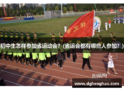 初中生怎样参加省运动会？(省运会都有哪些人参加？)